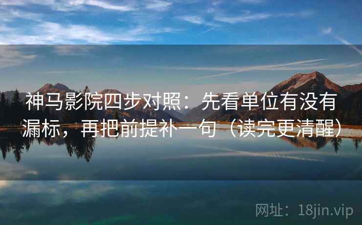神马影院四步对照:先看单位有没有漏标,再把前提补一句(读完更清醒) 神马影院四步对照:先看单位有没有漏标,再把前提补一句(读完更清醒)